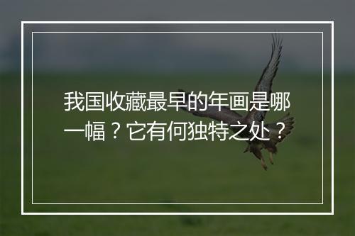 我国收藏最早的年画是哪一幅？它有何独特之处？