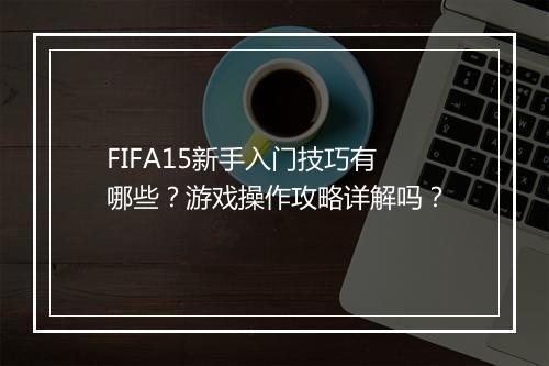 FIFA15新手入门技巧有哪些？游戏操作攻略详解吗？