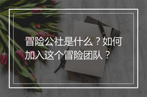 冒险公社是什么？如何加入这个冒险团队？