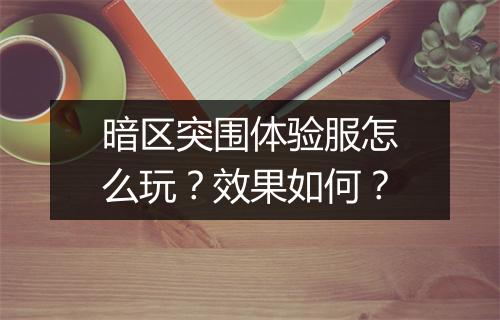 暗区突围体验服怎么玩？效果如何？