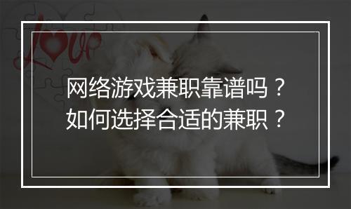 网络游戏兼职靠谱吗？如何选择合适的兼职？