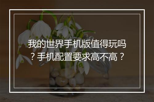 我的世界手机版值得玩吗？手机配置要求高不高？