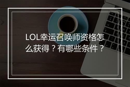 LOL幸运召唤师资格怎么获得？有哪些条件？