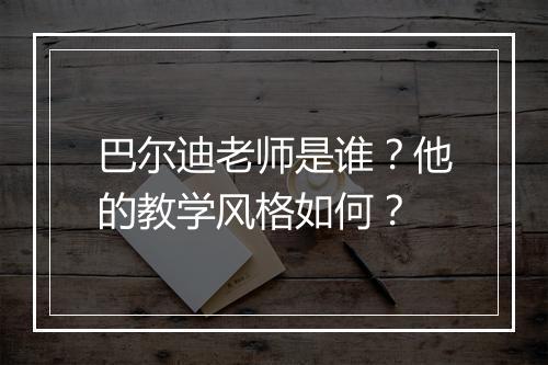 巴尔迪老师是谁？他的教学风格如何？
