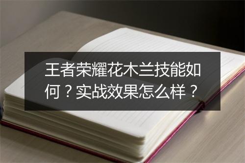 王者荣耀花木兰技能如何？实战效果怎么样？