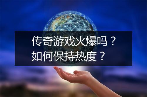 传奇游戏火爆吗？如何保持热度？