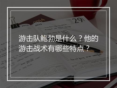 游击队鲍勃是什么？他的游击战术有哪些特点？