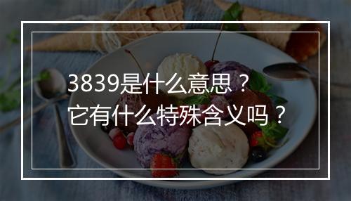 3839是什么意思？它有什么特殊含义吗？