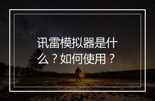 讯雷模拟器是什么？如何使用？
