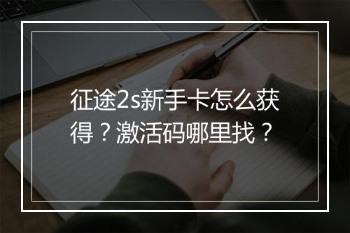 征途2s新手卡怎么获得？激活码哪里找？