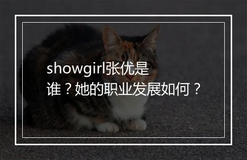 showgirl张优是谁？她的职业发展如何？