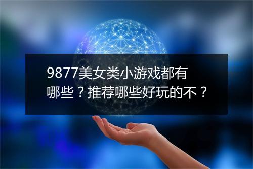 9877美女类小游戏都有哪些？推荐哪些好玩的不？