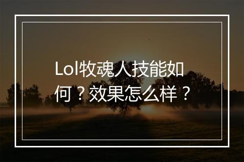Lol牧魂人技能如何？效果怎么样？