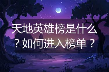 天地英雄榜是什么？如何进入榜单？
