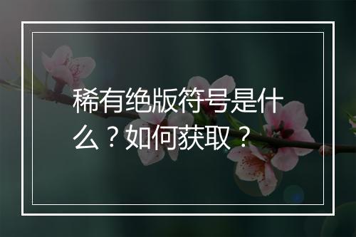 稀有绝版符号是什么？如何获取？