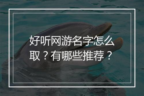 好听网游名字怎么取？有哪些推荐？