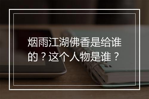 烟雨江湖佛香是给谁的？这个人物是谁？
