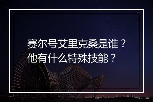 赛尔号艾里克桑是谁？他有什么特殊技能？