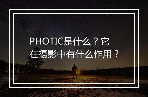 PHOTIC是什么？它在摄影中有什么作用？