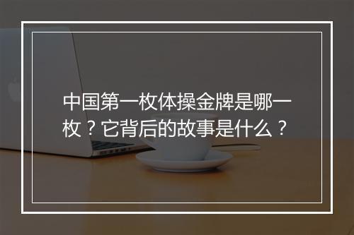 中国第一枚体操金牌是哪一枚？它背后的故事是什么？