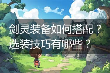 剑灵装备如何搭配？选装技巧有哪些？
