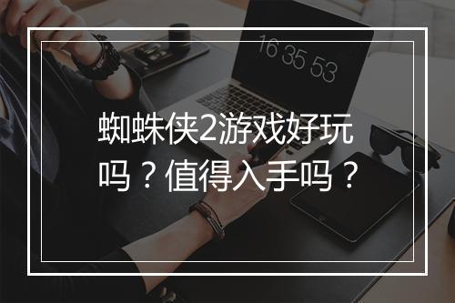 蜘蛛侠2游戏好玩吗？值得入手吗？