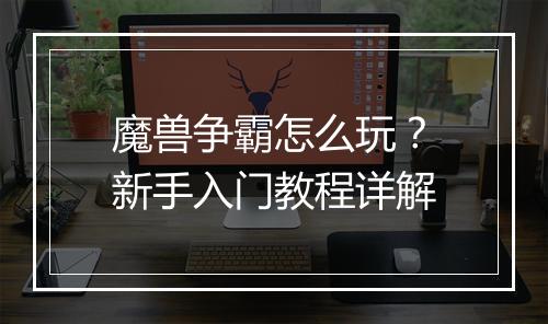 魔兽争霸怎么玩？新手入门教程详解