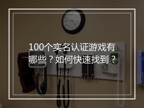 100个实名认证游戏有哪些？如何快速找到？