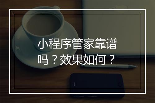 小程序管家靠谱吗？效果如何？