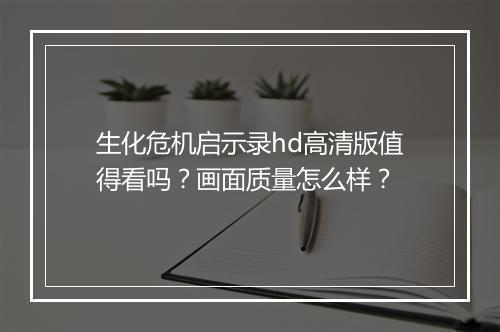 生化危机启示录hd高清版值得看吗？画面质量怎么样？