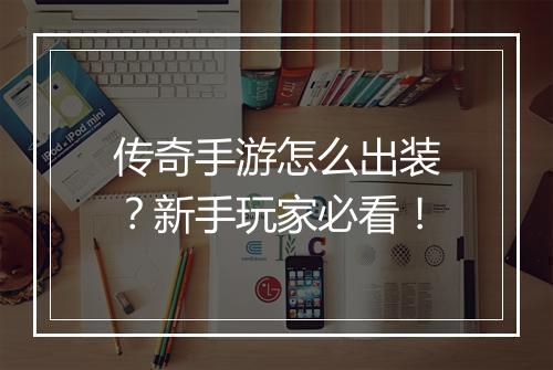 传奇手游怎么出装？新手玩家必看！