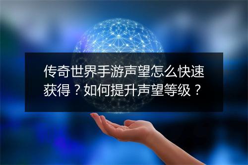 传奇世界手游声望怎么快速获得？如何提升声望等级？