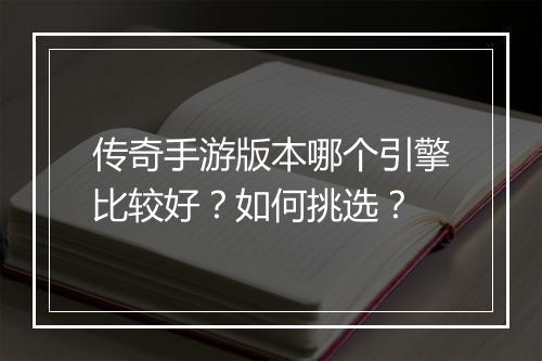 传奇手游版本哪个引擎比较好？如何挑选？