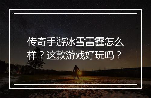 传奇手游冰雪雷霆怎么样？这款游戏好玩吗？