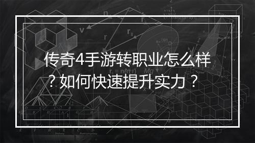 传奇4手游转职业怎么样？如何快速提升实力？