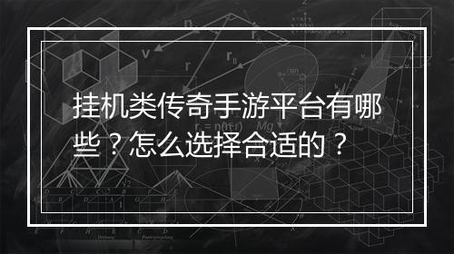 挂机类传奇手游平台有哪些？怎么选择合适的？
