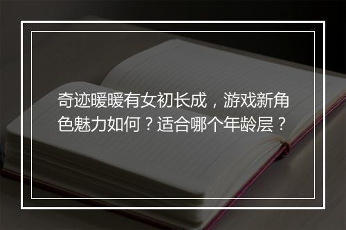 奇迹暖暖有女初长成，游戏新角色魅力如何？适合哪个年龄层？