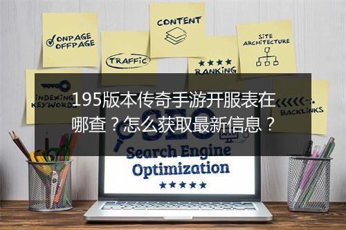 195版本传奇手游开服表在哪查？怎么获取最新信息？