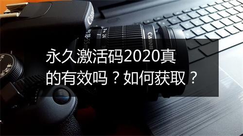 永久激活码2020真的有效吗？如何获取？