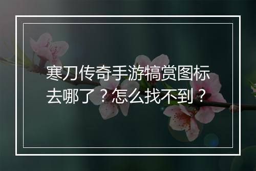寒刀传奇手游犒赏图标去哪了？怎么找不到？