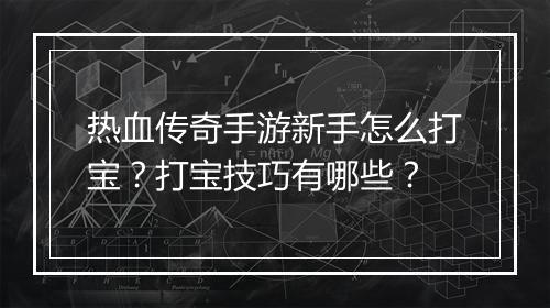 热血传奇手游新手怎么打宝？打宝技巧有哪些？