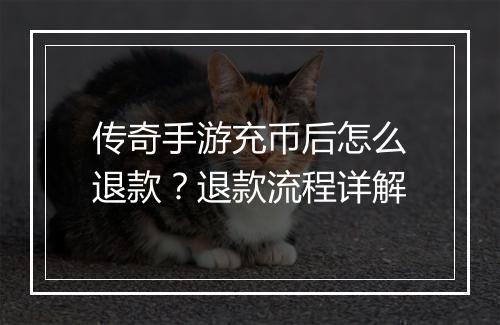 传奇手游充币后怎么退款？退款流程详解