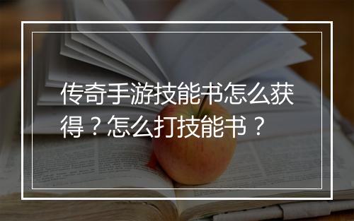 传奇手游技能书怎么获得？怎么打技能书？