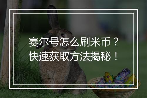 赛尔号怎么刷米币？快速获取方法揭秘！