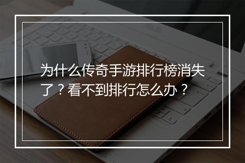 为什么传奇手游排行榜消失了？看不到排行怎么办？