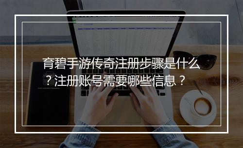 育碧手游传奇注册步骤是什么？注册账号需要哪些信息？