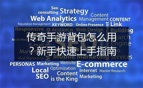 传奇手游背包怎么用？新手快速上手指南