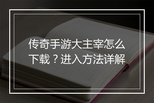 传奇手游大主宰怎么下载？进入方法详解