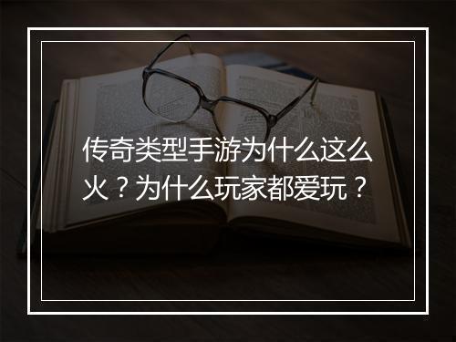 传奇类型手游为什么这么火？为什么玩家都爱玩？