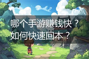 哪个手游赚钱快？如何快速回本？